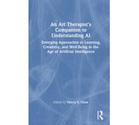 An Art Therapist's Companion to Understanding AI : Emerging Approaches to Learning, Creativity, and Well-Being in the Age of Artificial Intelligence