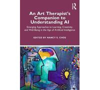 An Art Therapist's Companion to Understanding AI: Emerging Approaches to Learning, Creativity, and Well-Being in the Age of Artificial Intelligence