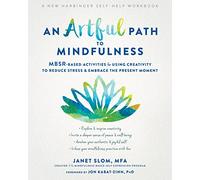 An Artful Path to Mindfulness: MBSR-Based Activities for Using Creativity to Reduce Stress and Embrace the Present Moment
