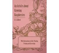 An Article about Growing Raspberries with Information on Soils, Planting, Pruning and Harvesting