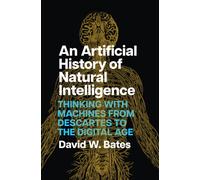 An Artificial History of Natural Intelligence : Thinking with Machines from Descartes to the Digital Age