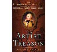 An Artist in Treason: The Extraordinary Double Life of General James Wilkinson