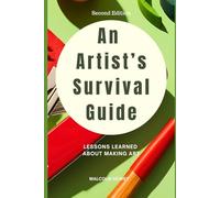 An Artist's Survival Guide: Lessons Learned the Hard Way about Making Art So You Won't Have to. (Your Year of Creativity)