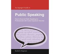 An Asperger's Guide to Public Speaking: How to Excel at Public Speaking for Professionals with Autism Spectrum Disorder (Asperger's Employment Skills Guides)