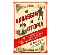 An Assassin in Utopia: The True Story of a Nineteenth-Century Sex Cult and a President's Murder