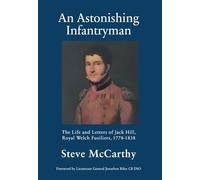 An Astonishing Infantryman: The Life and Letters of Jack Hill, Royal Welch Fusiliers (1778-1838)
