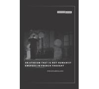 An Atheism that Is Not Humanist Emerges in French Thought (Cultural Memory in the Present)