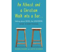 An Atheist and a Christian Walk into a Bar: Talking about God, the Universe, and Everything