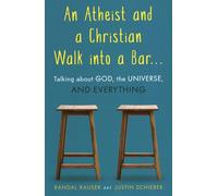 An Atheist and a Christian Walk into a Bar: Talking about God, the Universe, and Everything