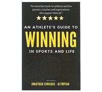 An Athlete's Guide To Winning In Sports and Life: For athlete's with big dreams and the parents and coaches who support them.