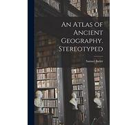 An Atlas of Ancient Geography. Stereotyped