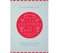 An Atlas of Countries That Don't Exist: A Compendium of Fifty Unrecognized and Largely Unnoticed States