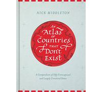 An Atlas of Countries That Don't Exist: A Compendium of Fifty Unrecognized and Largely Unnoticed States