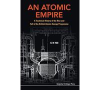 An Atomic Empire: A Technical History of the Rise and Fall of the British Atomic Energy Programme
