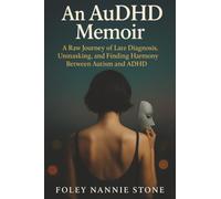 An AuDHD Memoir: A Raw Journey of Late Diagnosis, Unmasking, and Finding Harmony Between Autism and ADHD