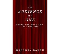 An Audience Of One: Break the Mold and Live for God