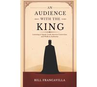 An Audience with the King: Learning to Speak Truth, Receive Correction and Walk in Authority