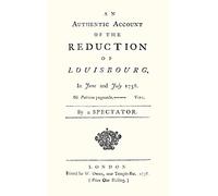 An Authentic Account Of The Reduction Of Louisbourg In June And July 1758: Authentic Account Of The Reduction Of Louisbourg In June And July 1758