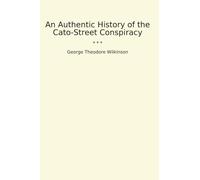 An Authentic History of the Cato-Street Conspiracy (Classic Books)