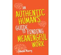 An Authentic Human's Guide to Finding Meaningful Work
