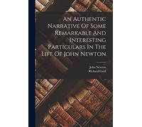 An Authentic Narrative Of Some Remarkable And Interesting Particulars In The Life Of John Newton