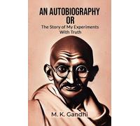 An Autobiography Or The Story Of My Experiments With Truth