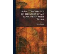 An Autobiography or the Story of My Experiments With Truth
