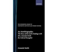An Autobiography: The Story of the Lord's Dealings with Mrs Amanda Smith the Colored Evangelist (The Schomburg Library of Nineteenth-Century Black Women Writers)