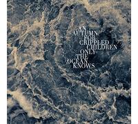 An Autumn For Crippled Children - Only the Ocean Knows [VINYL]