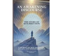 An Awakening Discourse: The Story of Resurrection: A JOURNEY OF SELF-DISCOVERY, LEGACY, AND TRANSFORMATION
