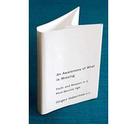 An Awareness of What is Missing: Faith and Reason in a Post-Secular Age