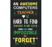 An Awesome Computers Teacher is Hard to Find Difficult to Part with And Impossible to Forget: A Journal containing Popular Inspirational Quotes, Best gift for your Teacher.