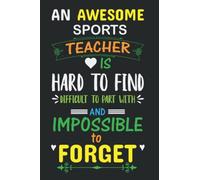 An Awesome Sports Teacher is Hard to Find Difficult to Part with And Impossible to Forget: A Journal containing Popular Inspirational Quotes, Best gift for your Teacher.
