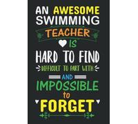 An Awesome Swimming Teacher is Hard to Find Difficult to Part with And Impossible to Forget: A Journal containing Popular Inspirational Quotes, Best gift for your Teacher.