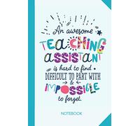 An awesome Teaching Assistant is hard to find difficult to part with and impossible to forget: 6x9 Notebook, Great for Teaching Assistant, ... Retirement, Christmas or Birthday Presents