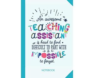 An awesome Teaching Assistant is hard to find difficult to part with and impossible to forget: 6x9 Notebook, Great for Teaching Assistant, ... Retirement, Christmas or Birthday Presents