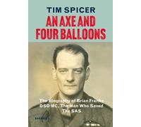 An Axe and Four Balloons : The Biography of Brian Franks DSO MC, the Man Who Saved The SAS