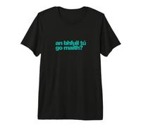 an Bhfuil Tú Go Maith? are You Well? as Gaeilge - Irish Premium T-Shirt
