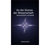 An der Grenze der Wissenschaft: Quantenphysik und Realität (Quantentechnologien und Wissenschaft)