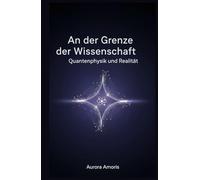 An der Grenze der Wissenschaft: Quantenphysik und Realität (Quantentechnologien und Wissenschaft)