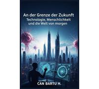 An der Grenze der Zukunft: Technologie, Menschlichkeit und die Welt von morgen (Das Quantenuniversum und die Wissenschaften der Zukunft)