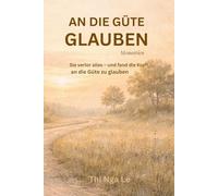 AN DIE GÜTE GLAUBEN: Ein leises Memoir über Mutterschaft, Migration und das Weitergehen (MIT GÜTE LEBEN)