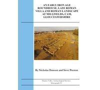 An Early Iron Age Roundhouse, Late Roman Villa and Roman Landscape at Millfields, Cam, Gloucestershire