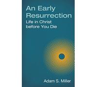 An Early Resurrection: life in Christ Before You Die