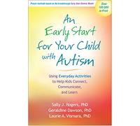 An Early Start for Your Child with Autism: Using Everyday Activities to Help Kids Connect, Communicate, and Learn