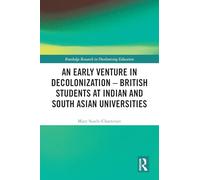 An Early Venture in Decolonization - British Students at Indian and South Asian Universities (Routledge Research in Decolonizing Education)