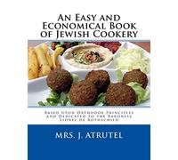 An Easy and Economical Book of Jewish Cookery: Based Upon Orthodox Principles and Dedicated to the Baroness Lionel de Rothschild