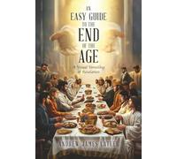 An Easy Guide to the End of the Age: A Visual Unveiling of Revelation