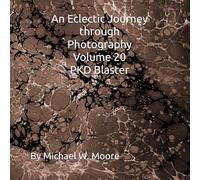 An Eclectic Journey through Photography Volume 20 PKD Blaster By Michael W. Moore