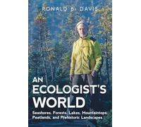 An Ecologist's World: Seashores, Forests, Lakes, Mountaintops, Peatlands, and Prehistoric Landscapes